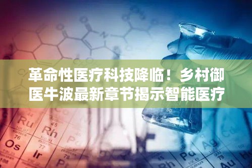 智能医疗新纪元，革命性医疗科技引领乡村御医牛波新篇章