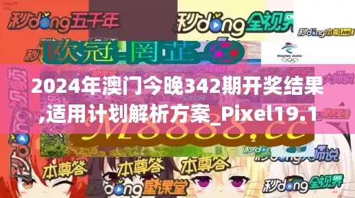 2024年澳门今晚342期开奖结果,适用计划解析方案_Pixel19.180