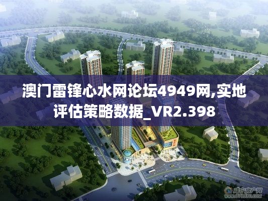 澳门雷锋心水网论坛4949网,实地评估策略数据_VR2.398