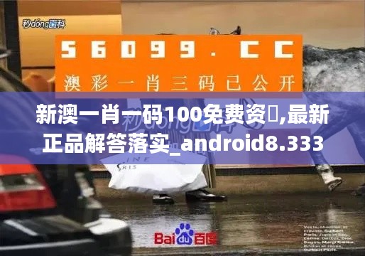 新澳一肖一码100免费资枓,最新正品解答落实_android8.333