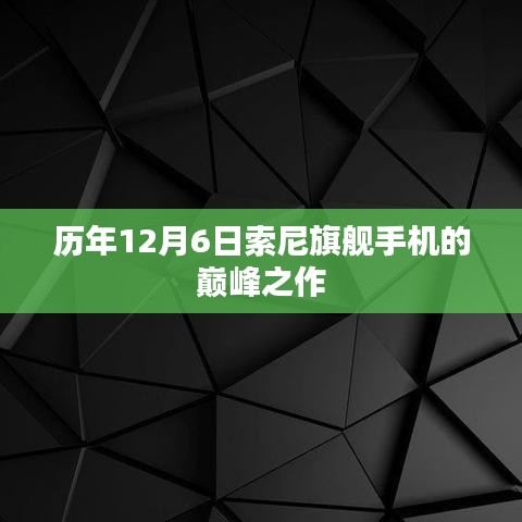 历年索尼旗舰手机巅峰之作回顾，索尼手机巅峰时刻