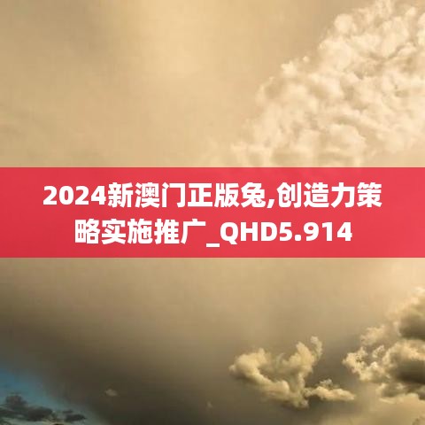 2024新澳门正版兔,创造力策略实施推广_QHD5.914