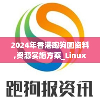 2024年香港跑狗图资料,资源实施方案_Linux4.599