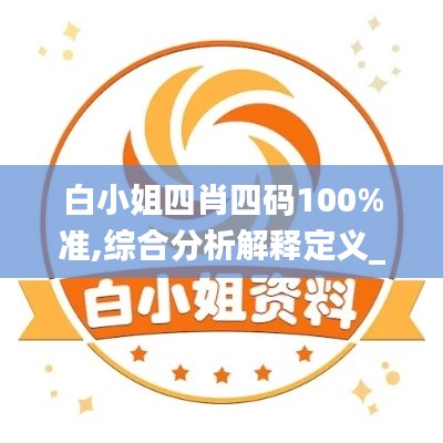 白小姐四肖四码100%准,综合分析解释定义_AP2.526