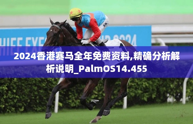 2024香港赛马全年免费资料,精确分析解析说明_PalmOS14.455