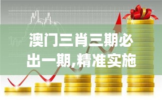 澳门三肖三期必出一期,精准实施分析_黄金版4.971