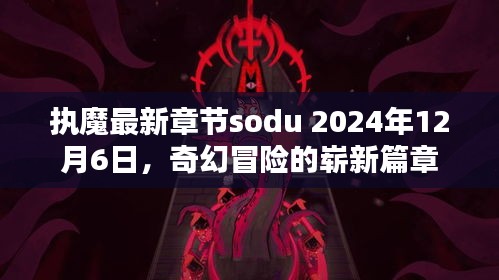 奇幻冒险新篇章，执魔最新章节揭晓，Sodu 2024年12月6日盛大更新！