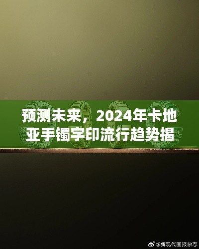 揭秘，卡地亚手镯字印流行趋势预测 2024年展望