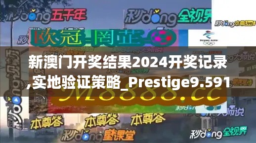 新澳门开奖结果2024开奖记录,实地验证策略_Prestige9.591