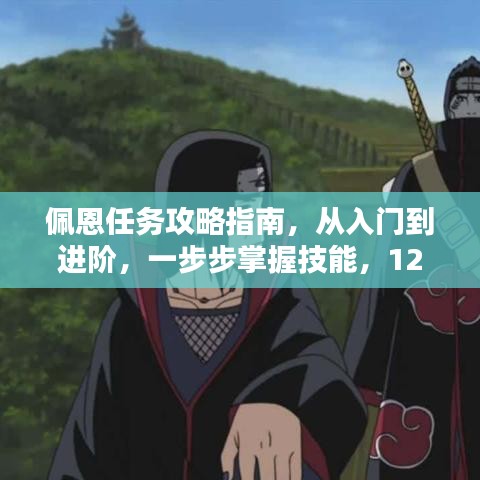 佩恩任务攻略指南，从入门到进阶——最新技能掌握攻略（12月9日版）