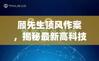 顾先生揭秘最新高科技产品，引领未来风潮！