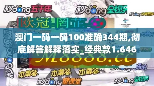 澳门一码一码100准确344期,彻底解答解释落实_经典款1.646