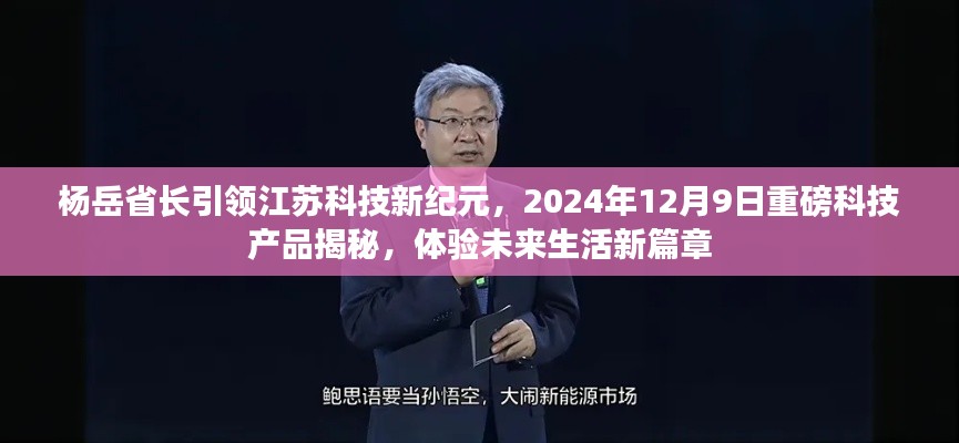 杨岳省长引领江苏科技革新，未来科技产品揭秘与未来生活新篇章体验（2024年12月9日）