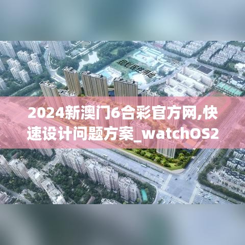 2024新澳门6合彩官方网,快速设计问题方案_watchOS2.952