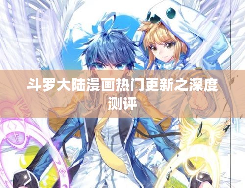 斗罗大陆漫画最新热门更新深度测评解析