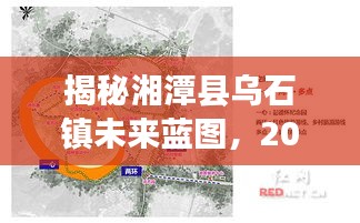 揭秘湘潭县乌石镇未来蓝图，展望2024年发展规划的腾飞之路