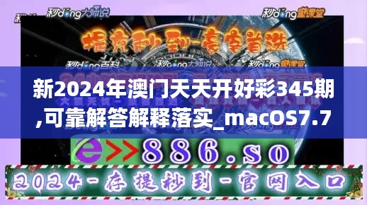 新2024年澳门天天开好彩345期,可靠解答解释落实_macOS7.765