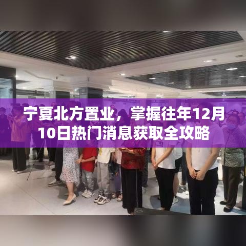 宁夏北方置业，获取往年12月10日热门消息全攻略