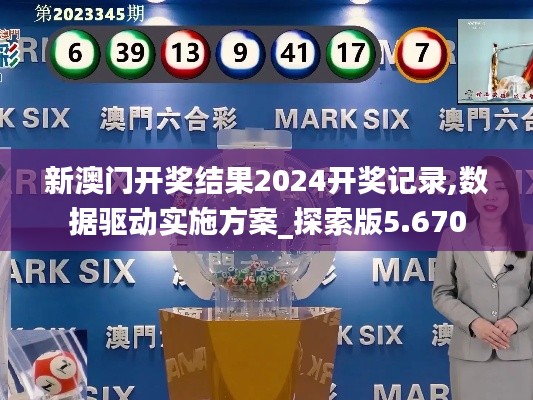 新澳门开奖结果2024开奖记录,数据驱动实施方案_探索版5.670