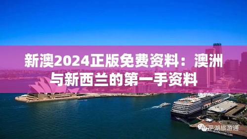 新澳2024正版免费资料：澳洲与新西兰的第一手资料