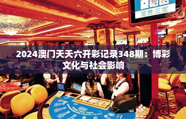 2024澳门天天六开彩记录348期：博彩文化与社会影响