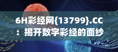 6H彩经网{13799}.CC：揭开数字彩经的面纱，深入洞悉盈利之道