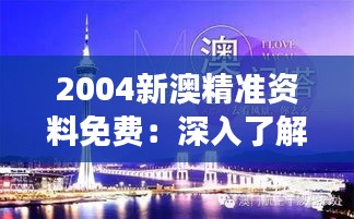 2004新澳精准资料免费：深入了解澳门发展，感受时代变迁