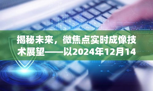 揭秘未来，微焦点实时成像技术展望——聚焦未来科技前沿（以2024年展望）