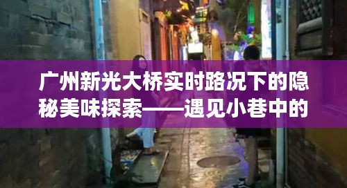 广州新光大桥周边隐秘美味探索，小巷特色小店之旅