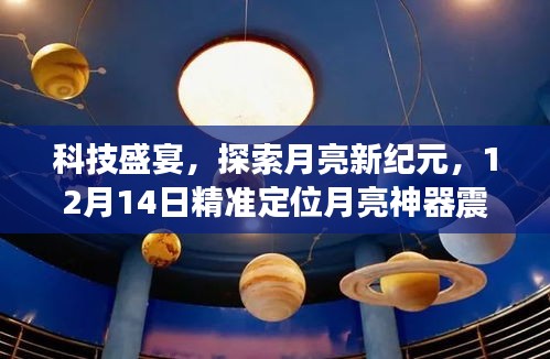 科技盛宴开启月亮新纪元，月亮神器震撼登场，精准定位揭秘月球奥秘！