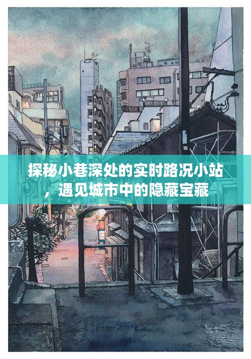 探秘小巷深处的实时路况小站，城市隐藏的宝藏之地