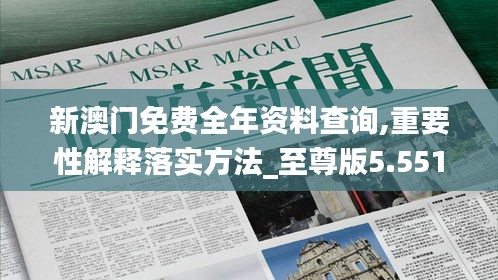 新澳门免费全年资料查询,重要性解释落实方法_至尊版5.551