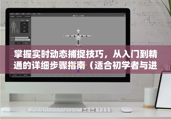 掌握实时动态捕捉技巧，从入门到精通的全方位指南（适合初学者与进阶用户）