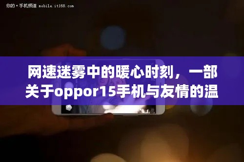 网速迷雾中的暖心时刻，OPPO R15手机与友情的温馨篇章