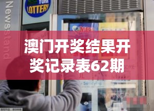 澳门开奖结果开奖记录表62期：1月博彩大奖揭晓记录