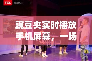 豌豆夹实时播放手机屏幕，技术与艺术的完美融合展示盛宴