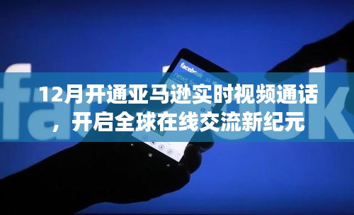 亚马逊实时视频通话上线，开启全球在线交流新纪元