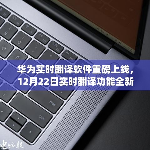 华为实时翻译软件全新上线，实时翻译功能体验来袭，12月22日一探究竟