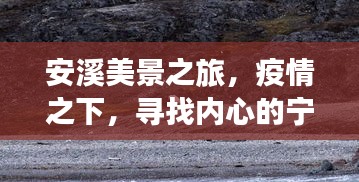 安溪美景之旅，疫情中的心灵慰藉与力量探寻