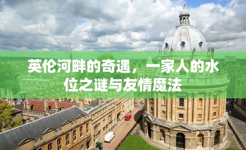 英伦河畔的奇遇，水位之谜与友情魔法之旅