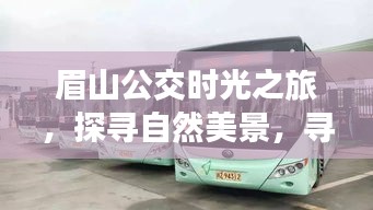 眉山公交时光之旅，探寻自然美景，心灵静谧之旅