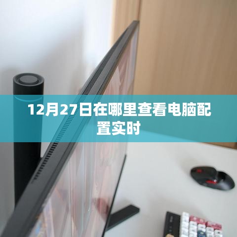 电脑配置实时查看指南，12月27日快速入门