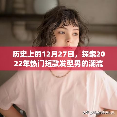 探索2022年男发型潮流演变，短款发型男的流行趋势在12月27日