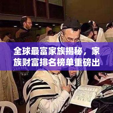 全球最富家族揭秘，家族财富排名榜单重磅出炉！