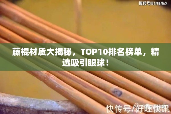 藤棍材质大揭秘，TOP10排名榜单，精选吸引眼球！