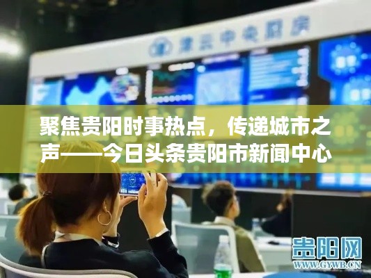 聚焦贵阳时事热点，传递城市之声——今日头条贵阳市新闻中心