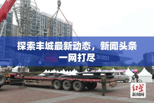 探索丰城最新动态，新闻头条一网打尽