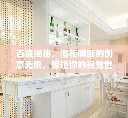 百度揭秘，酒柜隔断的创意无限，惊艳你的视觉世界！