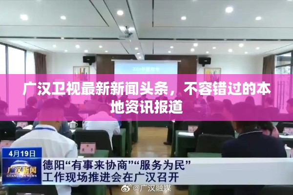 广汉卫视最新新闻头条，不容错过的本地资讯报道