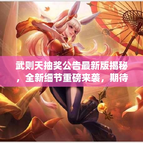武则天抽奖公告最新版揭秘，全新细节重磅来袭，期待你的参与！